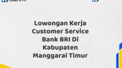 Lowongan Kerja Customer Service Bank BRI Di Kabupaten Manggarai Timur