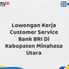 Lowongan Kerja Customer Service Bank BRI Di Kabupaten Minahasa Utara Tahun 2025 (Lamar Sekarang)