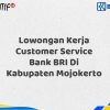 Lowongan Kerja Customer Service Bank BRI Di Kabupaten Mojokerto Tahun 2025 (Daftar Sekarang)