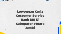 Lowongan Kerja Customer Service Bank BRI Di Kabupaten Muaro Jambi Tahun 2025 (Segera Daftar Sebelum Terlambat)