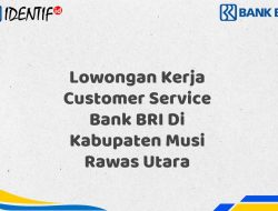 Lowongan Kerja Customer Service Bank BRI Di Kabupaten Musi Rawas Utara Tahun 2025 (Segera Daftar Sebelum Terlambat)