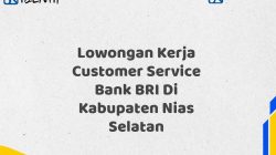 Lowongan Kerja Customer Service Bank BRI Di Kabupaten Nias Selatan Tahun 2025 (Resmi)