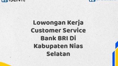 Lowongan Kerja Customer Service Bank BRI Di Kabupaten Nias Selatan Tahun 2025 (Resmi)