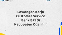 Lowongan Kerja Customer Service Bank BRI Di Kabupaten Ogan Ilir Tahun 2025 (Daftar Sekarang)