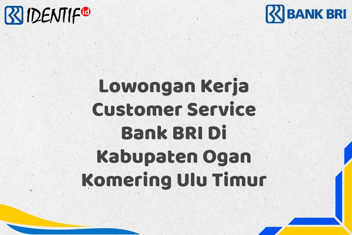 Lowongan Kerja Customer Service Bank BRI Di Kabupaten Ogan Komering Ulu Timur