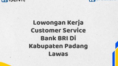 Lowongan Kerja Customer Service Bank BRI Di Kabupaten Padang Lawas Tahun 2025