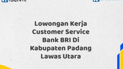 Lowongan Kerja Customer Service Bank BRI Di Kabupaten Padang Lawas Utara Tahun 2025 (Resmi)