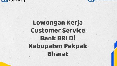 Lowongan Kerja Customer Service Bank BRI Di Kabupaten Pakpak Bharat