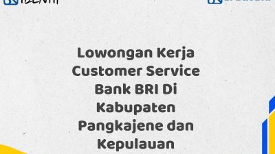 Lowongan Kerja Customer Service Bank BRI Di Kabupaten Pangkajene dan Kepulauan