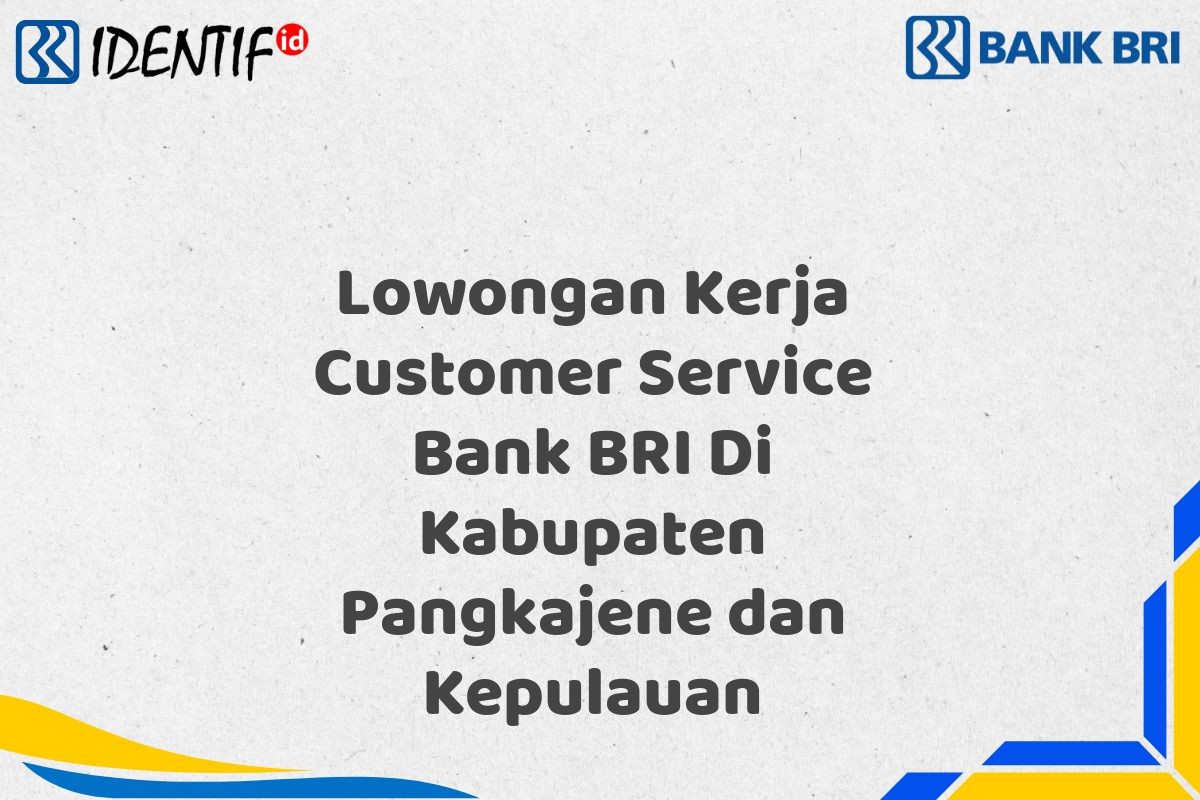 Lowongan Kerja Customer Service Bank BRI Di Kabupaten Pangkajene dan Kepulauan