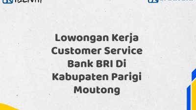 Lowongan Kerja Customer Service Bank BRI Di Kabupaten Parigi Moutong