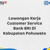 Lowongan Kerja Customer Service Bank BRI Di Kabupaten Pohuwato Tahun 2025 (Ayo Daftar Sekarang)