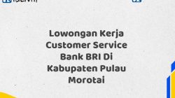 Lowongan Kerja Customer Service Bank BRI Di Kabupaten Pulau Morotai