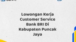 Lowongan Kerja Customer Service Bank BRI Di Kabupaten Puncak Jaya
