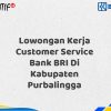 Lowongan Kerja Customer Service Bank BRI Di Kabupaten Purbalingga Tahun 2025 (Apply Now)