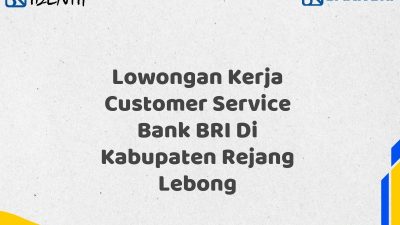 Lowongan Kerja Customer Service Bank BRI Di Kabupaten Rejang Lebong