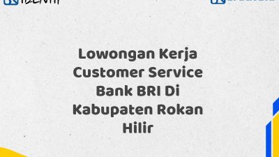 Lowongan Kerja Customer Service Bank BRI Di Kabupaten Rokan Hilir