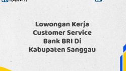 Lowongan Kerja Customer Service Bank BRI Di Kabupaten Sanggau Tahun 2025 (Ayo Daftar Sekarang)