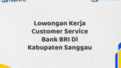 Lowongan Kerja Customer Service Bank BRI Di Kabupaten Sanggau Tahun 2025 (Ayo Daftar Sekarang)