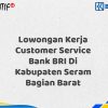 Lowongan Kerja Customer Service Bank BRI Di Kabupaten Seram Bagian Barat Tahun 2025 (Apply Now)