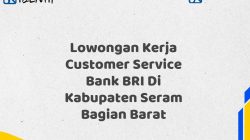 Lowongan Kerja Customer Service Bank BRI Di Kabupaten Seram Bagian Barat
