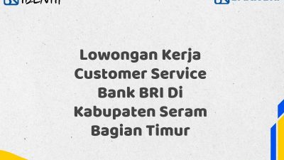 Lowongan Kerja Customer Service Bank BRI Di Kabupaten Seram Bagian Timur