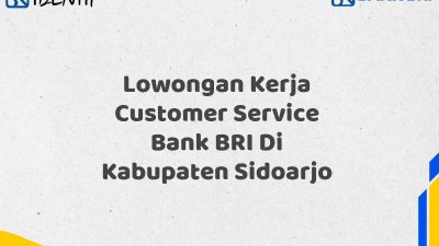 Lowongan Kerja Customer Service Bank BRI Di Kabupaten Sidoarjo Tahun 2025 (Buruan Daftar Sekarang)