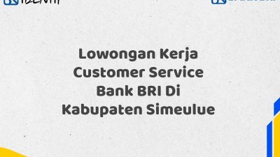 Lowongan Kerja Customer Service Bank BRI Di Kabupaten Simeulue