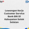 Lowongan Kerja Customer Service Bank BRI Di Kabupaten Solok Selatan Tahun 2025