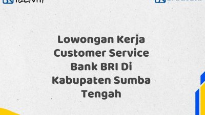 Lowongan Kerja Customer Service Bank BRI Di Kabupaten Sumba Tengah Tahun 2025 (Buruan Daftar Sekarang)