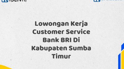 Lowongan Kerja Customer Service Bank BRI Di Kabupaten Sumba Timur Tahun 2025 (Lamar Sekarang)
