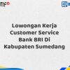Lowongan Kerja Customer Service Bank BRI Di Kabupaten Sumedang Tahun 2025 (Ayo Daftar Sekarang)