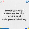 Lowongan Kerja Customer Service Bank BRI Di Kabupaten Tabalong Tahun 2025 (Yang Wajib Anda Ketahui)