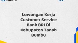 Lowongan Kerja Customer Service Bank BRI Di Kabupaten Tanah Bumbu