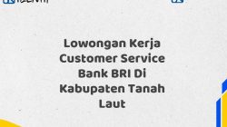 Lowongan Kerja Customer Service Bank BRI Di Kabupaten Tanah Laut