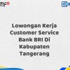 Lowongan Kerja Customer Service Bank BRI Di Kabupaten Tangerang Tahun 2025 (Buruan Daftar Sekarang)