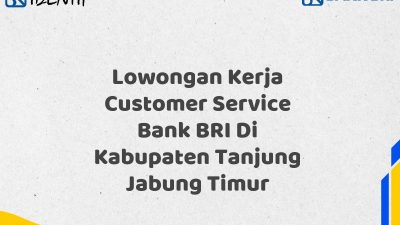 Lowongan Kerja Customer Service Bank BRI Di Kabupaten Tanjung Jabung Timur