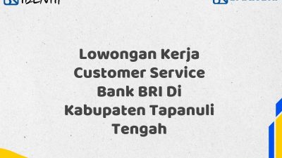 Lowongan Kerja Customer Service Bank BRI Di Kabupaten Tapanuli Tengah Tahun 2025 (Resmi)