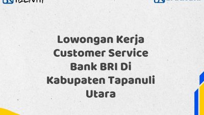 Lowongan Kerja Customer Service Bank BRI Di Kabupaten Tapanuli Utara Tahun 2025 (Lamar Sekarang)