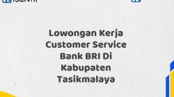 Lowongan Kerja Customer Service Bank BRI Di Kabupaten Tasikmalaya