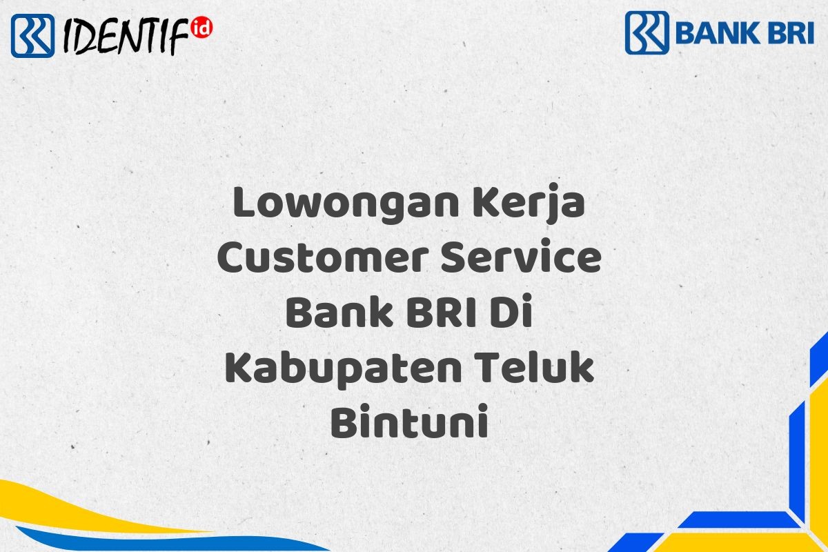 Lowongan Kerja Customer Service Bank BRI Di Kabupaten Teluk Bintuni