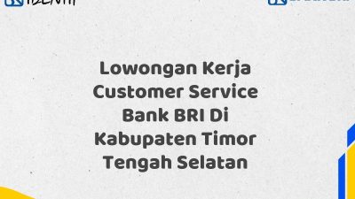 Lowongan Kerja Customer Service Bank BRI Di Kabupaten Timor Tengah Selatan
