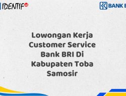 Lowongan Kerja Customer Service Bank BRI Di Kabupaten Toba Samosir Tahun 2025 (Buruan Daftar Sekarang)