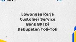 Lowongan Kerja Customer Service Bank BRI Di Kabupaten Toli-Toli