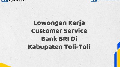 Lowongan Kerja Customer Service Bank BRI Di Kabupaten Toli-Toli