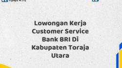 Lowongan Kerja Customer Service Bank BRI Di Kabupaten Toraja Utara Tahun 2025 (Apply Now)
