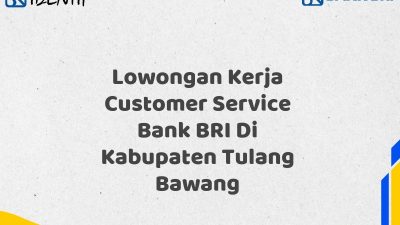Lowongan Kerja Customer Service Bank BRI Di Kabupaten Tulang Bawang