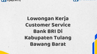 Lowongan Kerja Customer Service Bank BRI Di Kabupaten Tulang Bawang Barat