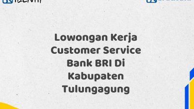Lowongan Kerja Customer Service Bank BRI Di Kabupaten Tulungagung Tahun 2025 (Segera Daftar Sebelum Terlambat)