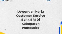 Lowongan Kerja Customer Service Bank BRI Di Kabupaten Wonosobo Tahun 2025 (Buruan Daftar Sekarang)